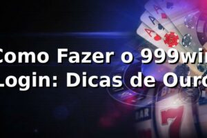 Como Fazer o 999win Login: Dicas de Ouro 🚀