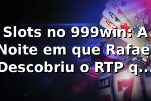 Slots no 999win: A Noite em que Rafael Descobriu o RTP que Mudou Tudo 🎰