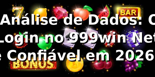 📊 Análise de Dados: O Login no 999win Net é Confiável em 2026? 1 📊 Análise de Dados: O Login no 999win Net é Confiável em 2026?