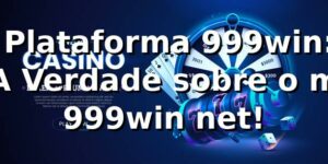 🚀 Plataforma 999win: A Verdade sobre o m 999win net!